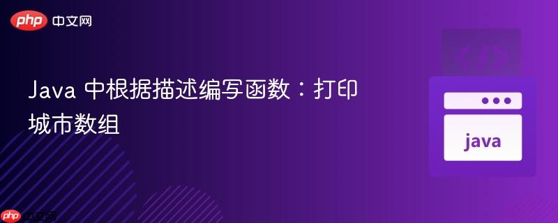 java 中根据描述编写函数：打印城市数组