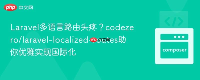 laravel多语言路由头疼?codezero/laravel-localized-routes助你优雅实现国际化