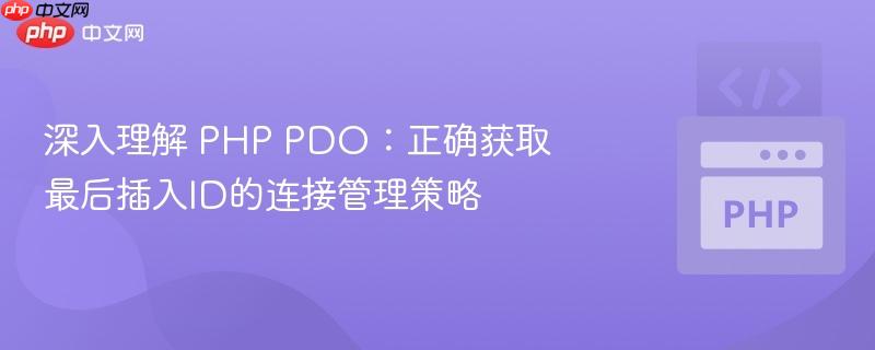深入理解 PHP PDO:正确获取最后插入ID的连接管理策略