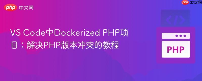 VS Code中Dockerized PHP项目:解决PHP版本冲突的教程