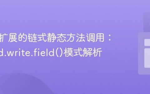 构建可扩展的链式静态方法调用：Record.write.field()模式解析