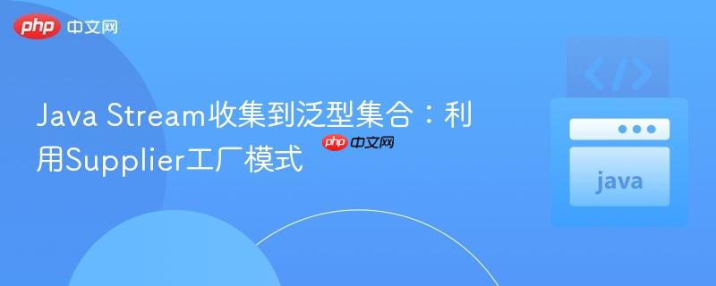 Java Stream收集到泛型集合:利用Supplier工厂模式