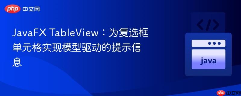 javafx tableview:为复选框单元格实现模型驱动的提示信息