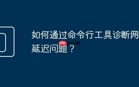 如何通过命令行工具诊断网络延迟问题？
