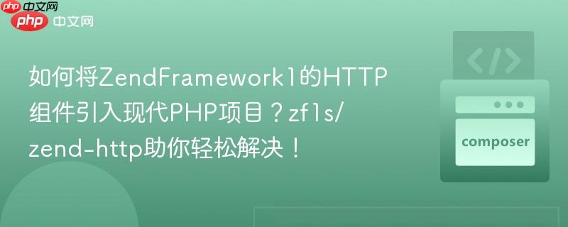 如何将zendframework1的http组件引入现代php项目?zf1s/zend-http助你轻松解决!