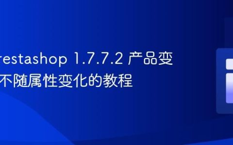 修复 Prestashop 1.7.7.2 产品变体主图不随属性变化的教程
