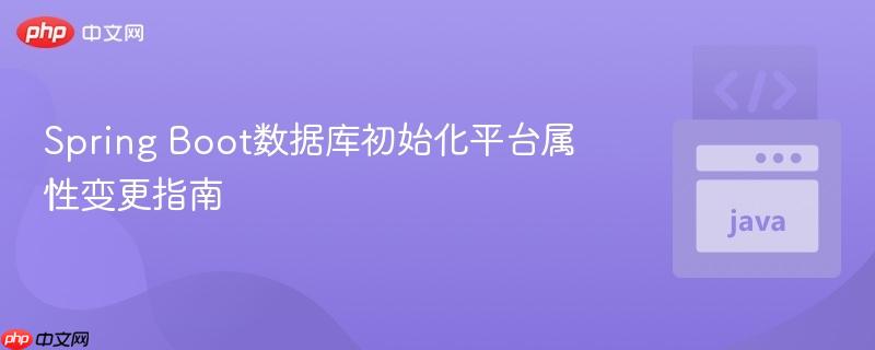 Spring Boot数据库初始化平台属性变更指南