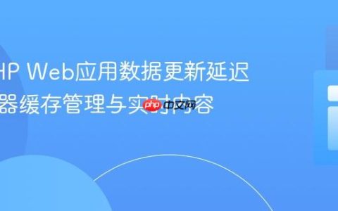 解决PHP Web应用数据更新延迟：浏览器缓存管理与实时内容展示