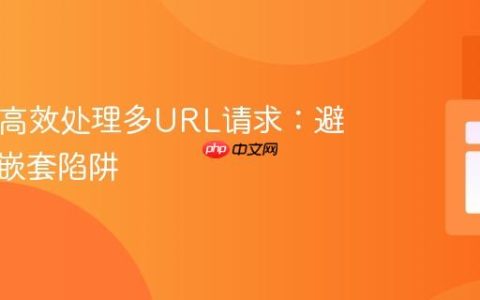 PHP中高效处理多URL请求：避免循环嵌套陷阱