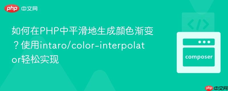 如何在php中平滑地生成颜色渐变?使用intaro/color-interpolator轻松实现