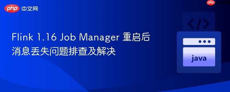 flink 1.16 job manager 重启后消息丢失问题排查及解决