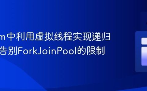 在Loom中利用虚拟线程实现递归任务：告别ForkJoinPool的限制