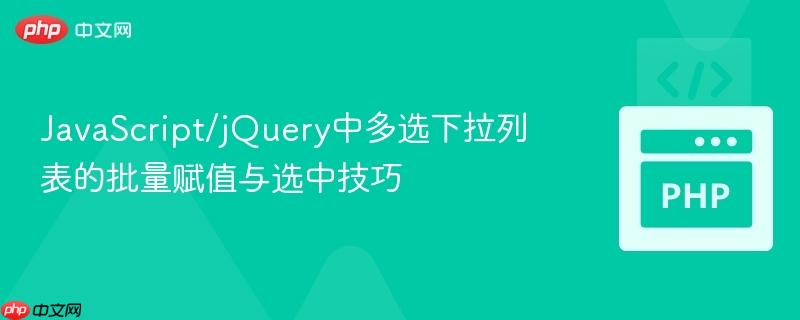 JavaScript/jQuery中多选下拉列表的批量赋值与选中技巧