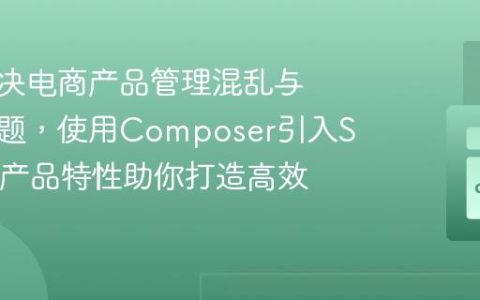 如何解决电商产品管理混乱与扩展难题，使用Composer引入Spryker产品特性助你打造高效目录！