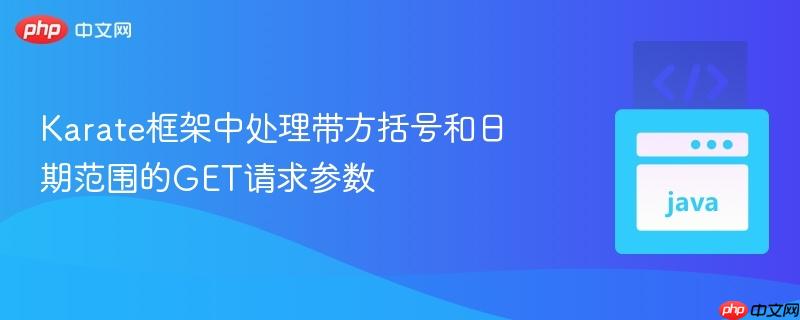 Karate框架中处理带方括号和日期范围的GET请求参数