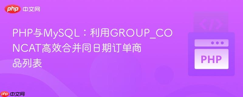 PHP与MySQL:利用GROUP_CONCAT高效合并同日期订单商品列表