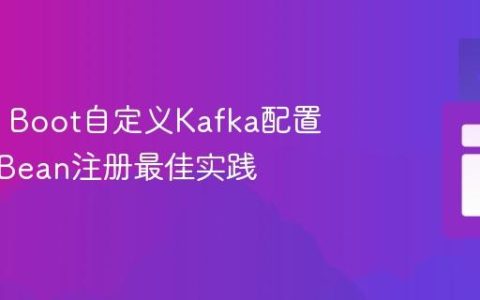 Spring Boot自定义Kafka配置与动态Bean注册最佳实践