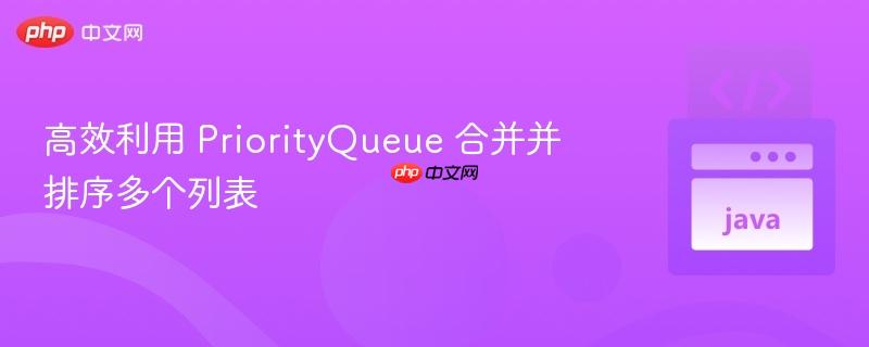 高效利用 priorityqueue 合并并排序多个列表