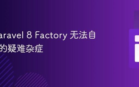 解决 Laravel 8 Factory 无法自动发现的疑难杂症