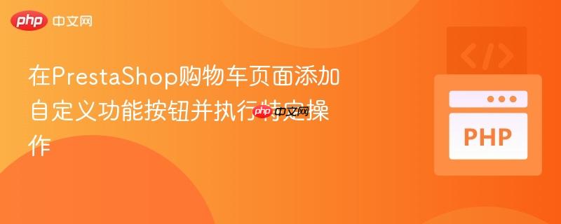 在prestashop购物车页面添加自定义功能按钮并执行特定操作