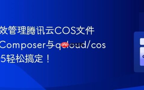 如何高效管理腾讯云COS文件？使用Composer与qcloud/cos-sdk-v5轻松搞定！