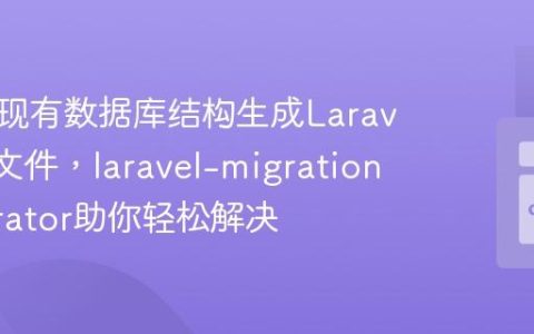 如何从现有数据库结构生成Laravel迁移文件，laravel-migration-generator助你轻松解决
