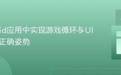 Android应用中实现游戏循环与UI更新的正确姿势