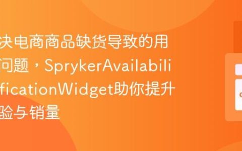如何解决电商商品缺货导致的用户流失问题，SprykerAvailabilityNotificationWidget助你提升用户体验与销量