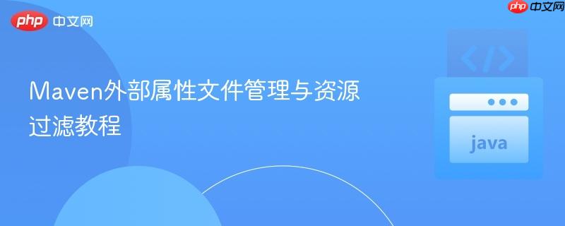 maven外部属性文件管理与资源过滤教程