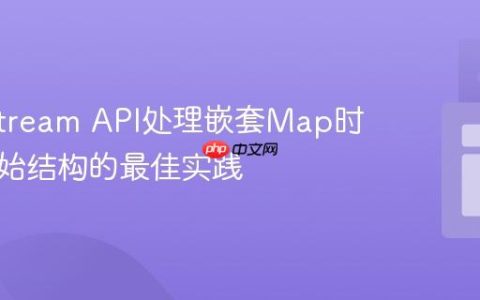 Java Stream API处理嵌套Map时保留原始结构的最佳实践