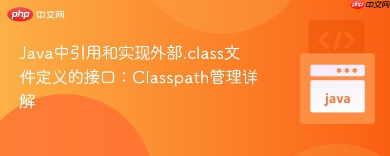 Java中引用和实现外部.class文件定义的接口:Classpath管理详解