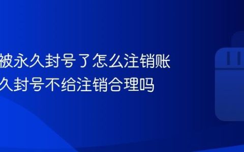小红书被永久封号了怎么注销账号？永久封号不给注销合理吗