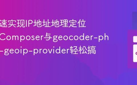 如何快速实现IP地址地理定位？使用Composer与geocoder-php/free-geoip-provider轻松搞定！