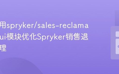 如何使用spryker/sales-reclamation-gui模块优化Spryker销售退换货管理