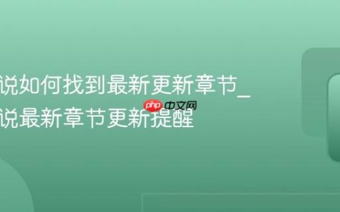 百度小说如何找到最新更新章节_百度小说最新章节更新提醒