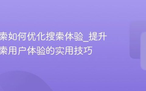 神马搜索如何优化搜索体验_提升神马搜索用户体验的实用技巧