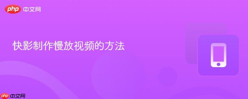 快影制作慢放视频的方法