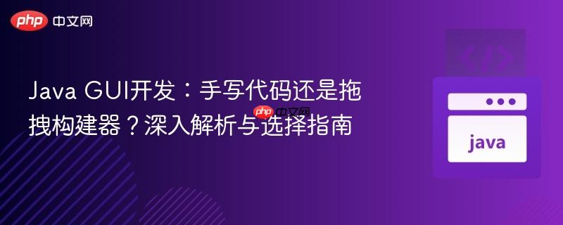Java GUI开发:手写代码还是拖拽构建器?深入解析与选择指南