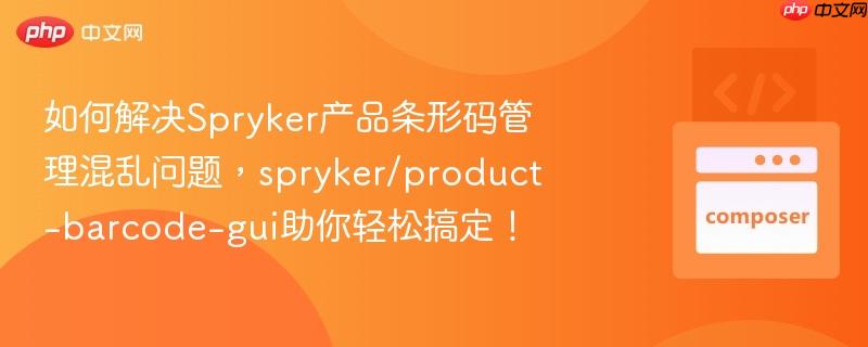 如何解决spryker产品条形码管理混乱问题,spryker/product-barcode-gui助你轻松搞定!