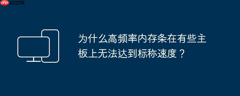 为什么高频率内存条在有些主板上无法达到标称速度?