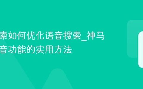 神马搜索如何优化语音搜索_神马搜索语音功能的实用方法