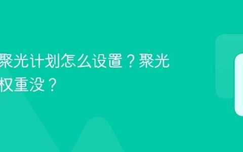 小红书聚光计划怎么设置？聚光计划有权重没？