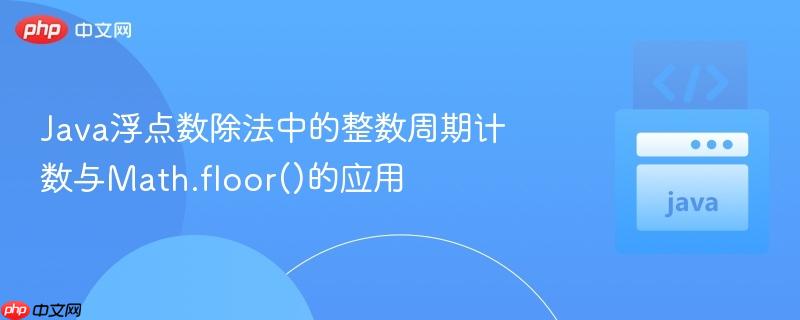Java浮点数除法中的整数周期计数与Math.floor()的应用