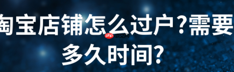 淘宝店铺如何过户给别人?过户过程中有风险吗?淘宝店铺过户风险全揭秘:从企业变更到协议签署,法律文件+平台审核避坑手册!