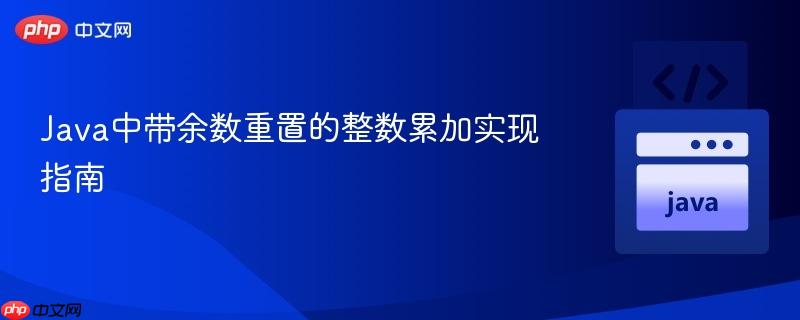 Java中带余数重置的整数累加实现指南