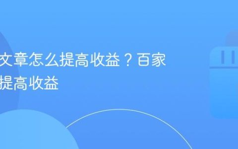 百家号文章怎么提高收益？百家号如何提高收益