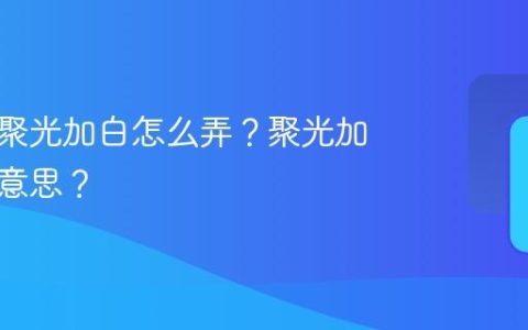 小红书聚光加白怎么弄？聚光加白什么意思？