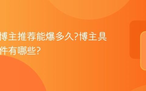 小红书博主推荐能爆多久?博主具备的条件有哪些?