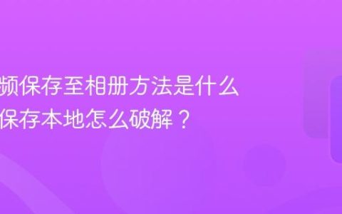 抖音视频保存至相册方法是什么？禁止保存本地怎么破解？