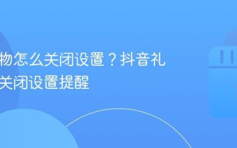抖音礼物怎么关闭设置？抖音礼物怎么关闭设置提醒